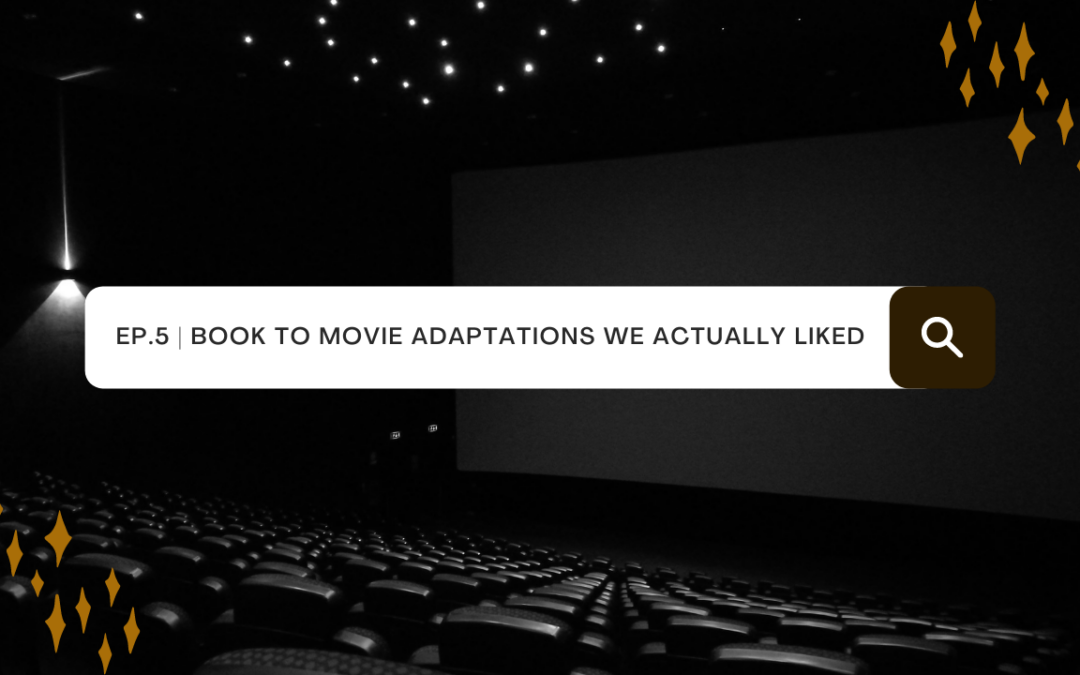 Ep. 5: Book to Movie adaptations we actually like