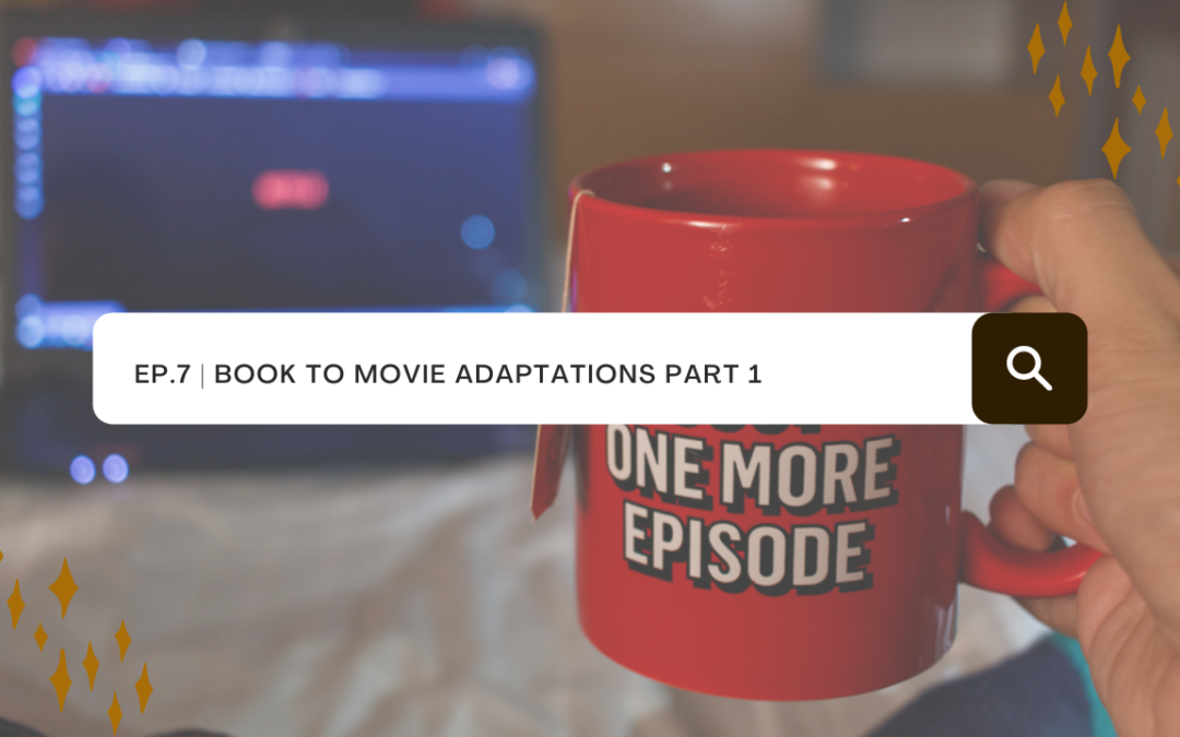 Ep. 7: Book to movie adaptations part 1